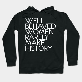 WELL BEHAVED WOMEN RARELY MAKE HISTORY feminist text slogan Hoodie